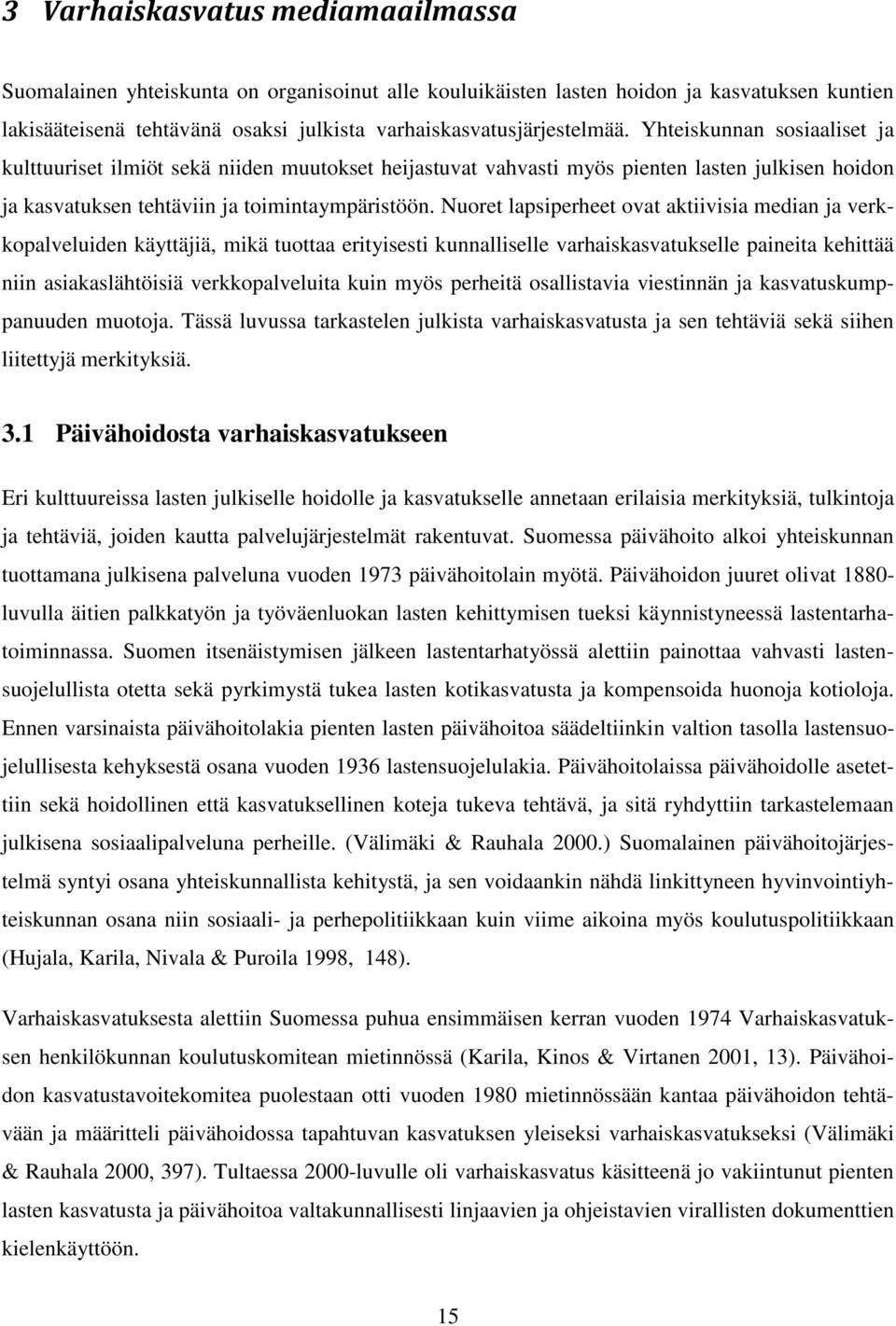 Nuoret lapsiperheet ovat aktiivisia median ja verkkopalveluiden käyttäjiä, mikä tuottaa erityisesti kunnalliselle varhaiskasvatukselle paineita kehittää niin asiakaslähtöisiä verkkopalveluita kuin