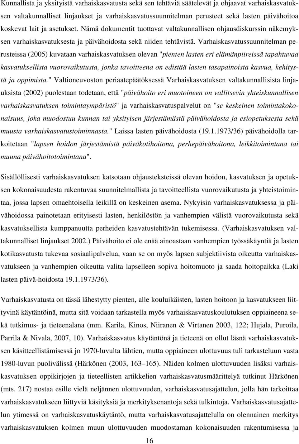 Varhaiskasvatussuunnitelman perusteissa (2005) kuvataan varhaiskasvatuksen olevan "pienten lasten eri elämänpiireissä tapahtuvaa kasvatuksellista vuorovaikutusta, jonka tavoitteena on edistää lasten