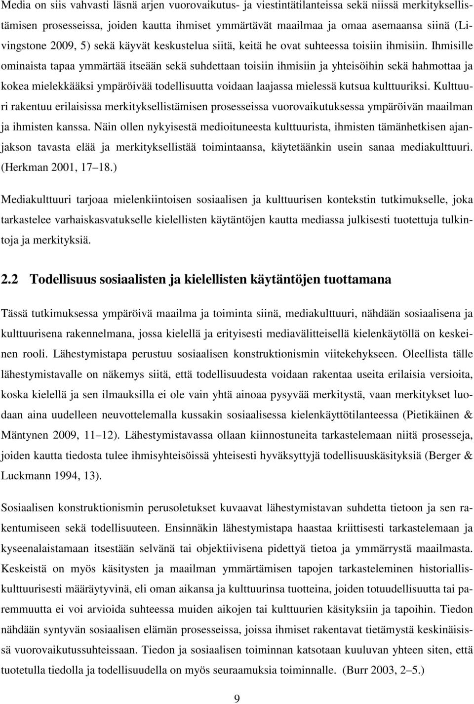 Ihmisille ominaista tapaa ymmärtää itseään sekä suhdettaan toisiin ihmisiin ja yhteisöihin sekä hahmottaa ja kokea mielekkääksi ympäröivää todellisuutta voidaan laajassa mielessä kutsua kulttuuriksi.