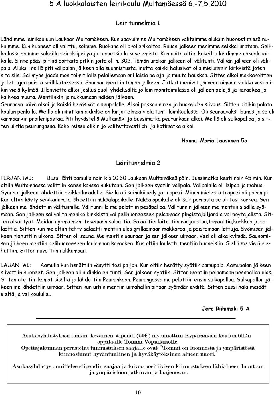 Kun näitä oltiin kokeiltu lähdimme näköalapaikalle. Sinne pääsi pitkiä portaita pitkin joita oli n. 302. Tämän urakan jälkeen oli välitunti. Välkän jälkeen oli välipala.