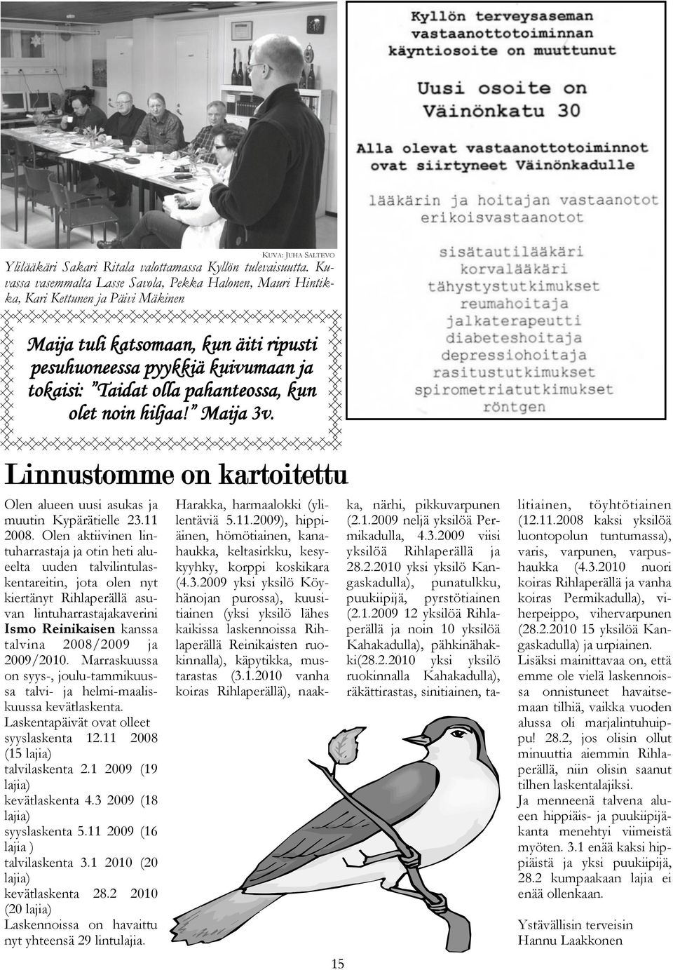 pahanteossa, kun olet noin hiljaa! Maija 3v. Linnustomme on kartoitettu Olen alueen uusi asukas ja muutin Kypärätielle 23.11 2008.