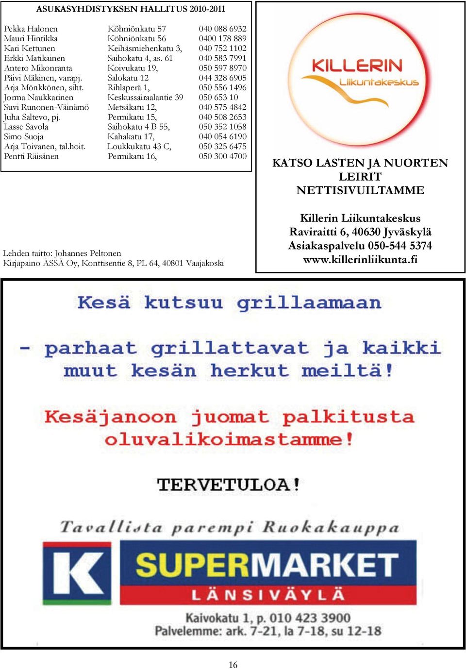 Rihlaperä 1, 050 556 1496 Jorma Naukkarinen Keskussairaalantie 39 050 653 10 Suvi Runonen-Väinämö Metsäkatu 12, 040 575 4842 Juha Saltevo, pj.