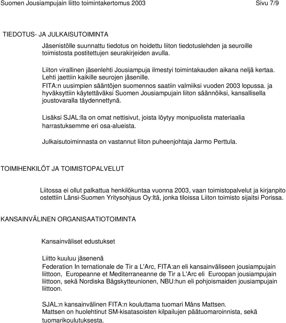 FITA:n uusimpien sääntöjen suomennos saatiin valmiiksi vuoden 2003 lopussa. ja hyväksyttiin käytettäväksi Suomen Jousiampujain liiton säännöiksi, kansallisella joustovaralla täydennettynä.