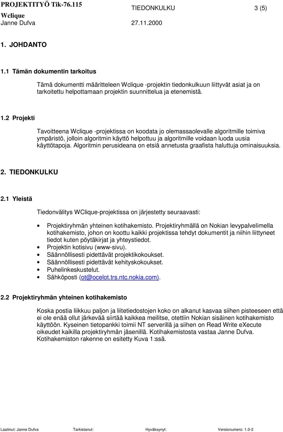 Algoritmin perusideana on etsiä annetusta graafista haluttuja ominaisuuksia. 2. TIEDONKULKU 2.