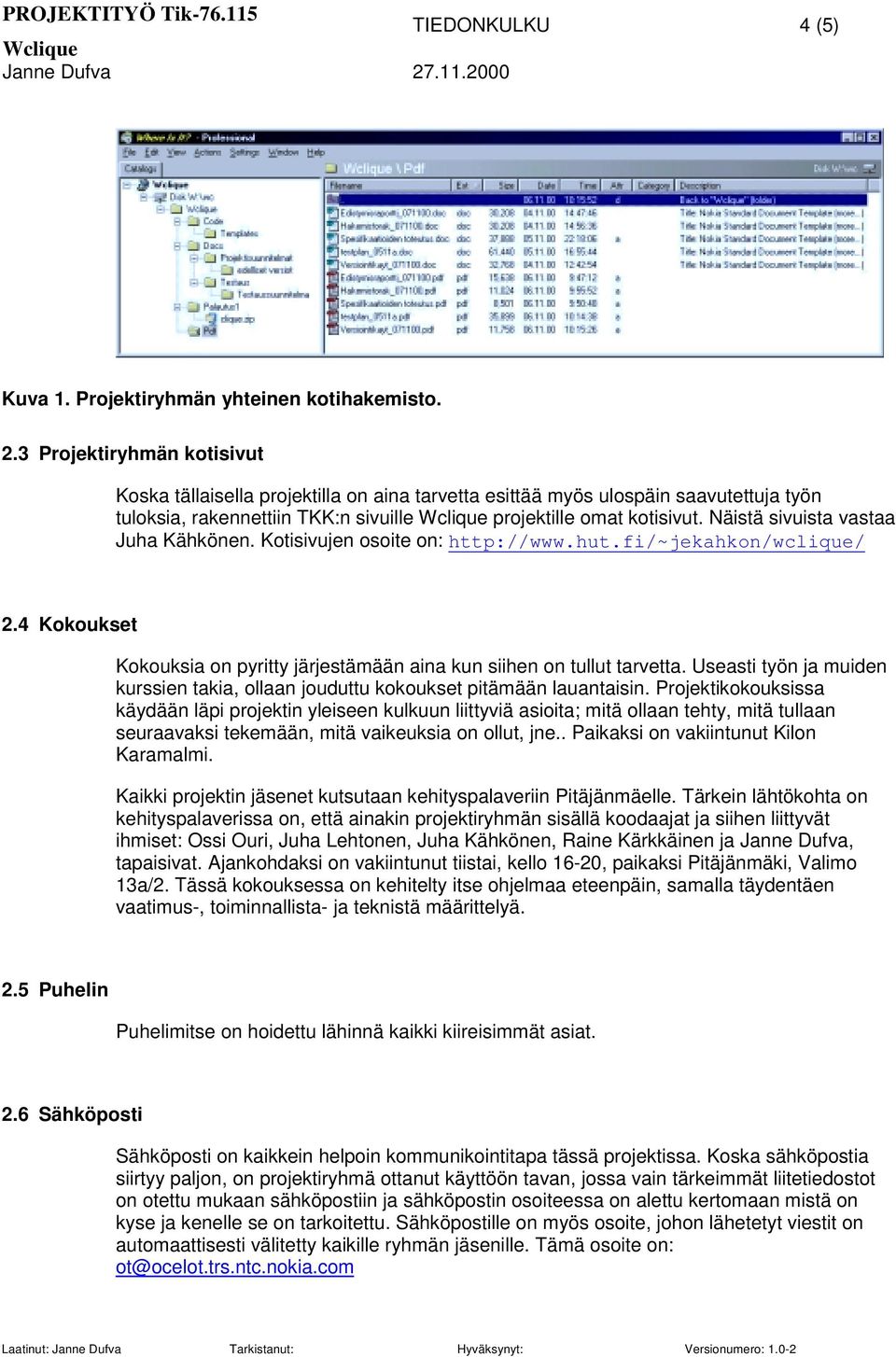 Näistä sivuista vastaa Juha Kähkönen. Kotisivujen osoite on: http://www.hut.fi/~jekahkon/wclique/ 2.4 Kokoukset Kokouksia on pyritty järjestämään aina kun siihen on tullut tarvetta.