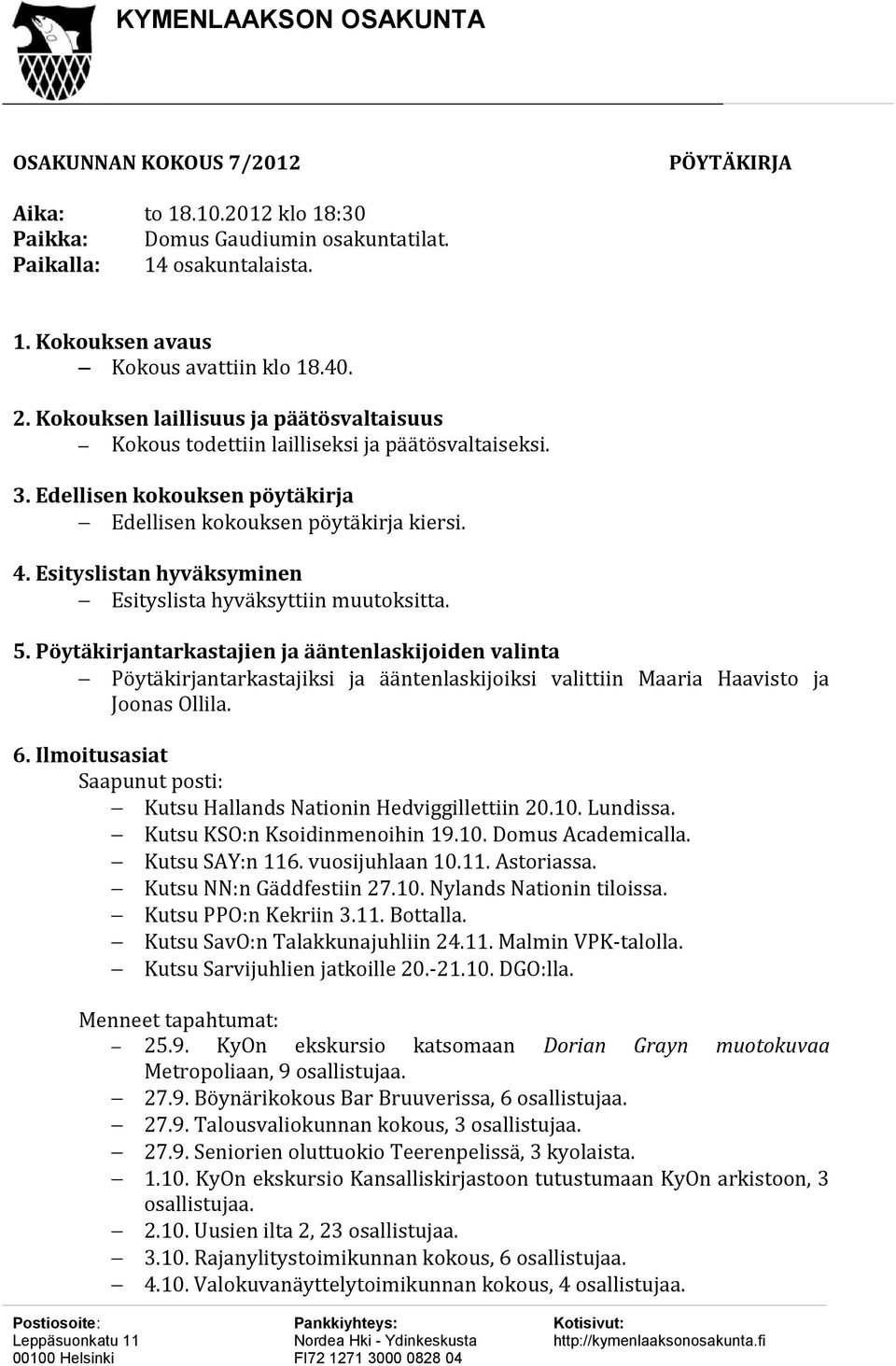 Esityslistan hyväksyminen Esityslista hyväksyttiin muutoksitta. 5.