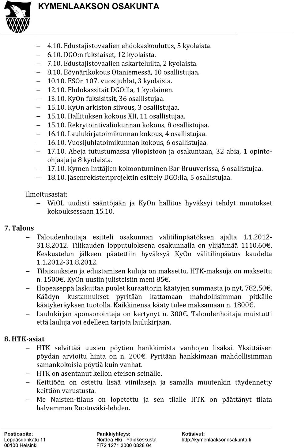 15.10. Rekrytointivaliokunnan kokous, 8 osallistujaa. 16.10. Laulukirjatoimikunnan kokous, 4 osallistujaa. 16.10. Vuosijuhlatoimikunnan kokous, 6 osallistujaa. 17.10. Abeja tutustumassa yliopistoon ja osakuntaan, 32 abia, 1 opintoohjaaja ja 8 kyolaista.