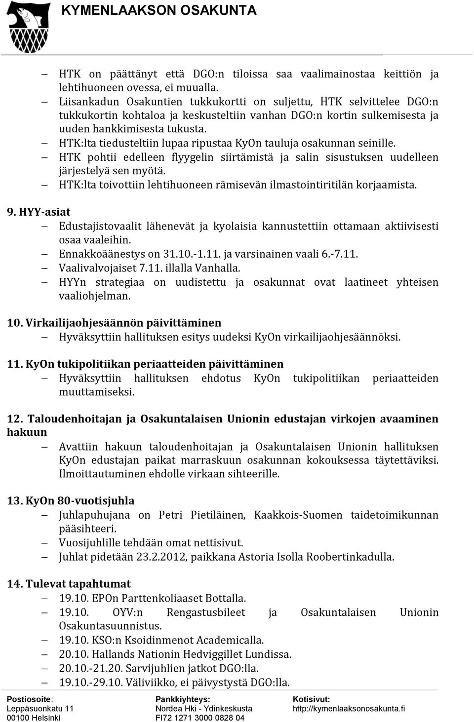 HTK:lta tiedusteltiin lupaa ripustaa KyOn tauluja osakunnan seinille. HTK pohtii edelleen flyygelin siirtämistä ja salin sisustuksen uudelleen järjestelyä sen myötä.