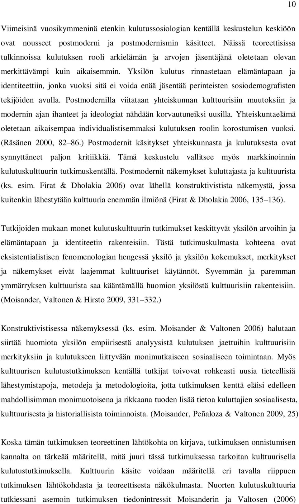 Yksilön kulutus rinnastetaan elämäntapaan ja identiteettiin, jonka vuoksi sitä ei voida enää jäsentää perinteisten sosiodemografisten tekijöiden avulla.