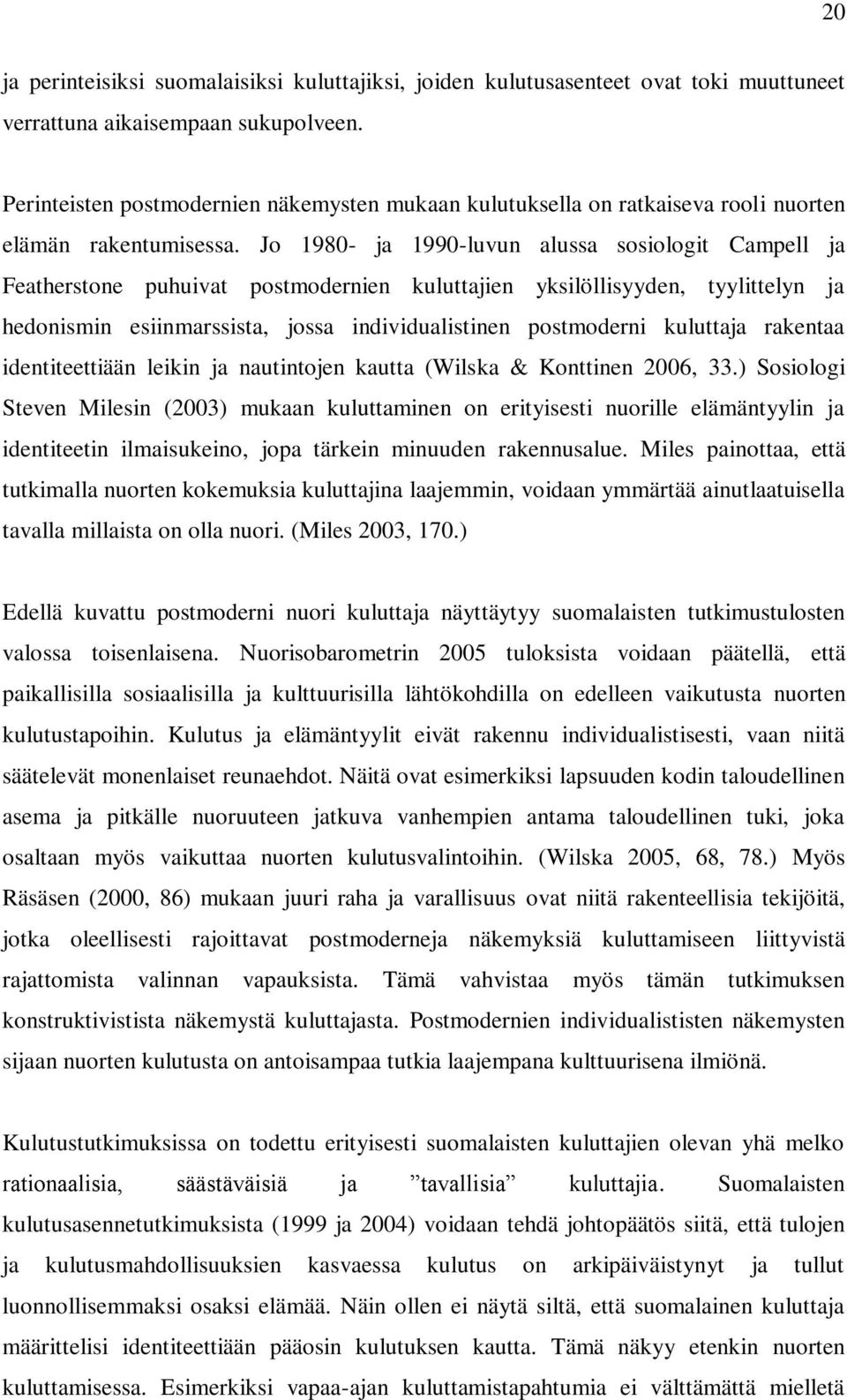 Jo 1980- ja 1990-luvun alussa sosiologit Campell ja Featherstone puhuivat postmodernien kuluttajien yksilöllisyyden, tyylittelyn ja hedonismin esiinmarssista, jossa individualistinen postmoderni