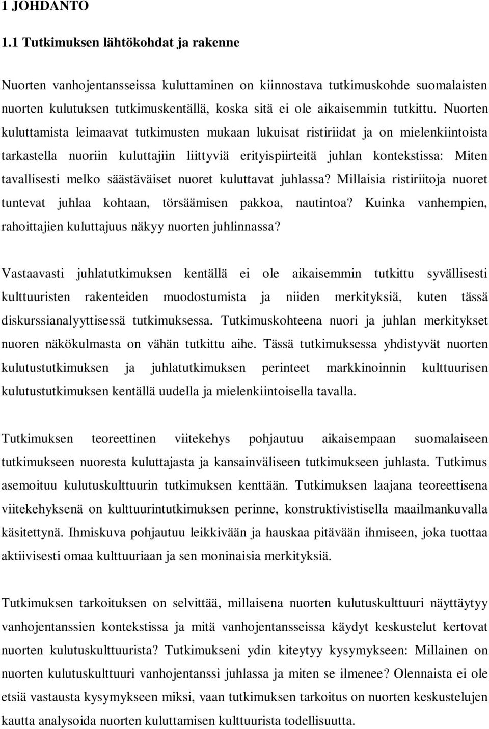 Nuorten kuluttamista leimaavat tutkimusten mukaan lukuisat ristiriidat ja on mielenkiintoista tarkastella nuoriin kuluttajiin liittyviä erityispiirteitä juhlan kontekstissa: Miten tavallisesti melko