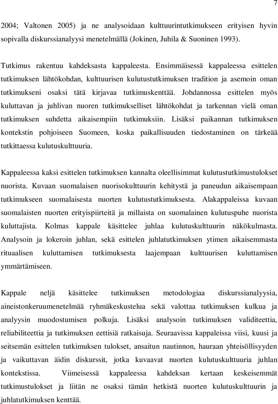 Johdannossa esittelen myös kuluttavan ja juhlivan nuoren tutkimukselliset lähtökohdat ja tarkennan vielä oman tutkimuksen suhdetta aikaisempiin tutkimuksiin.