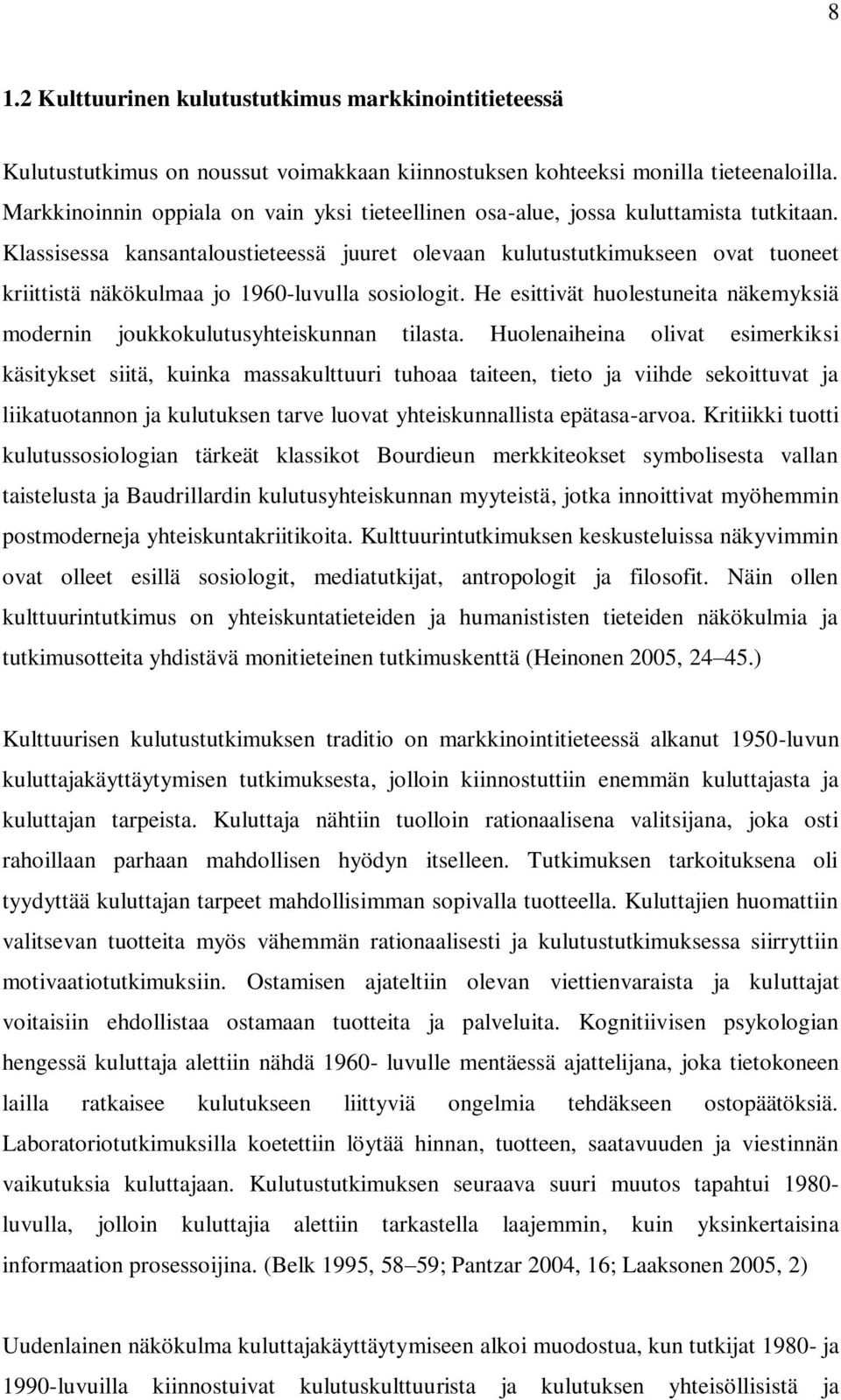 Klassisessa kansantaloustieteessä juuret olevaan kulutustutkimukseen ovat tuoneet kriittistä näkökulmaa jo 1960-luvulla sosiologit.