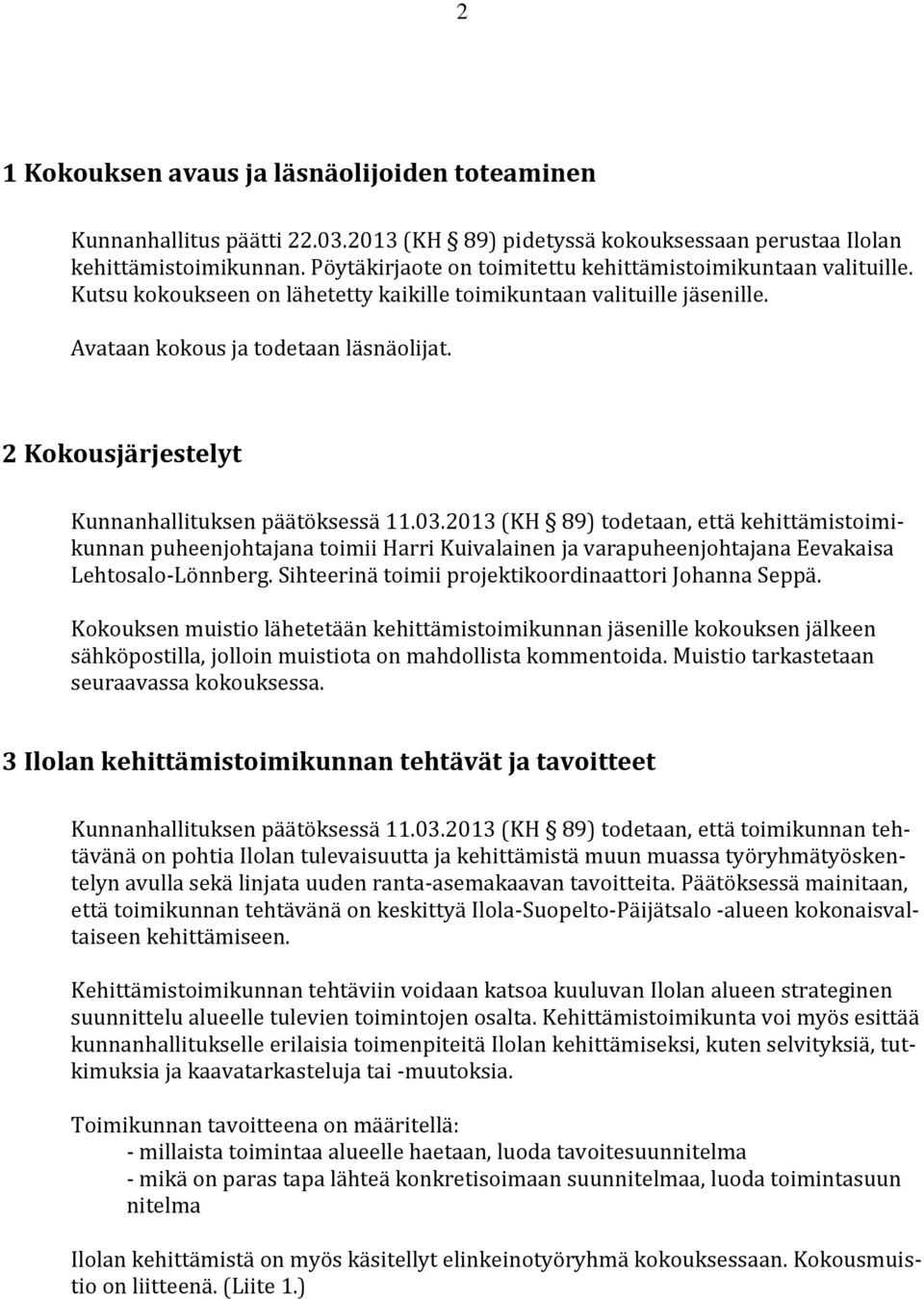 2 Kokousjärjestelyt Kunnanhallituksen päätöksessä 11.03.2013 (KH 89) todetaan, että kehittämistoimikunnan puheenjohtajana toimii Harri Kuivalainen ja varapuheenjohtajana Eevakaisa Lehtosalo-Lönnberg.