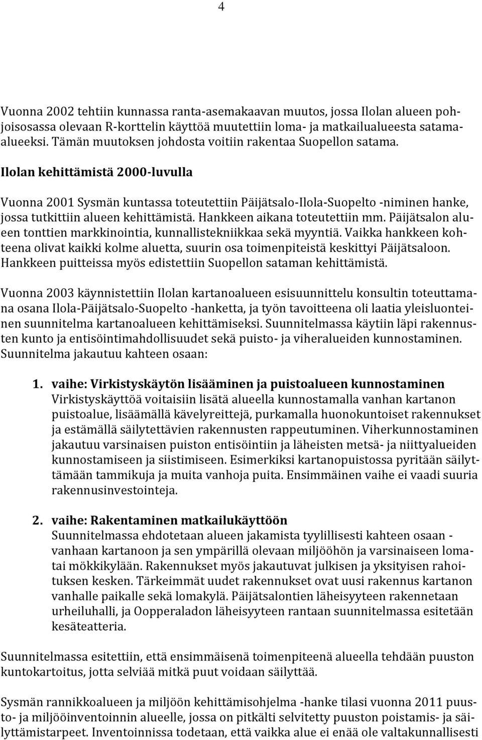 Ilolan kehittämistä 2000-luvulla Vuonna 2001 Sysmän kuntassa toteutettiin Päijätsalo-Ilola-Suopelto -niminen hanke, jossa tutkittiin alueen kehittämistä. Hankkeen aikana toteutettiin mm.