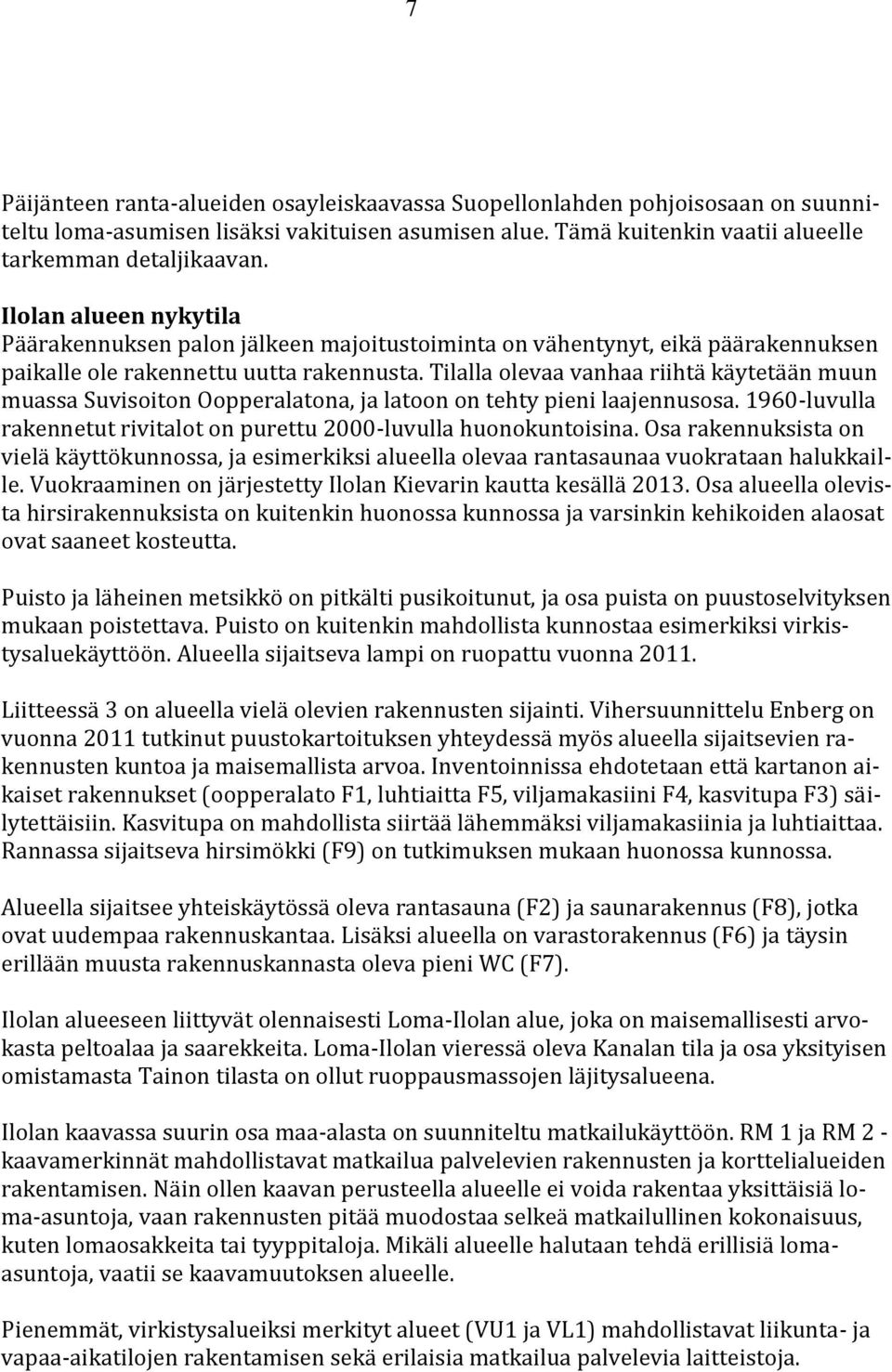 Tilalla olevaa vanhaa riihtä käytetään muun muassa Suvisoiton Oopperalatona, ja latoon on tehty pieni laajennusosa. 1960-luvulla rakennetut rivitalot on purettu 2000-luvulla huonokuntoisina.