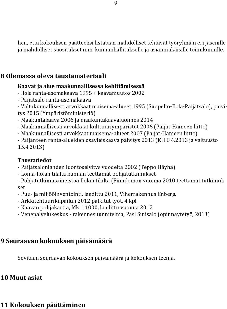 maisema-alueet 1995 (Suopelto-Ilola-Päijätsalo), päivitys 2015 (Ympäristöministeriö) - Maakuntakaava 2006 ja maakuntakaavaluonnos 2014 - Maakunnallisesti arvokkaat kulttuuriympäristöt 2006