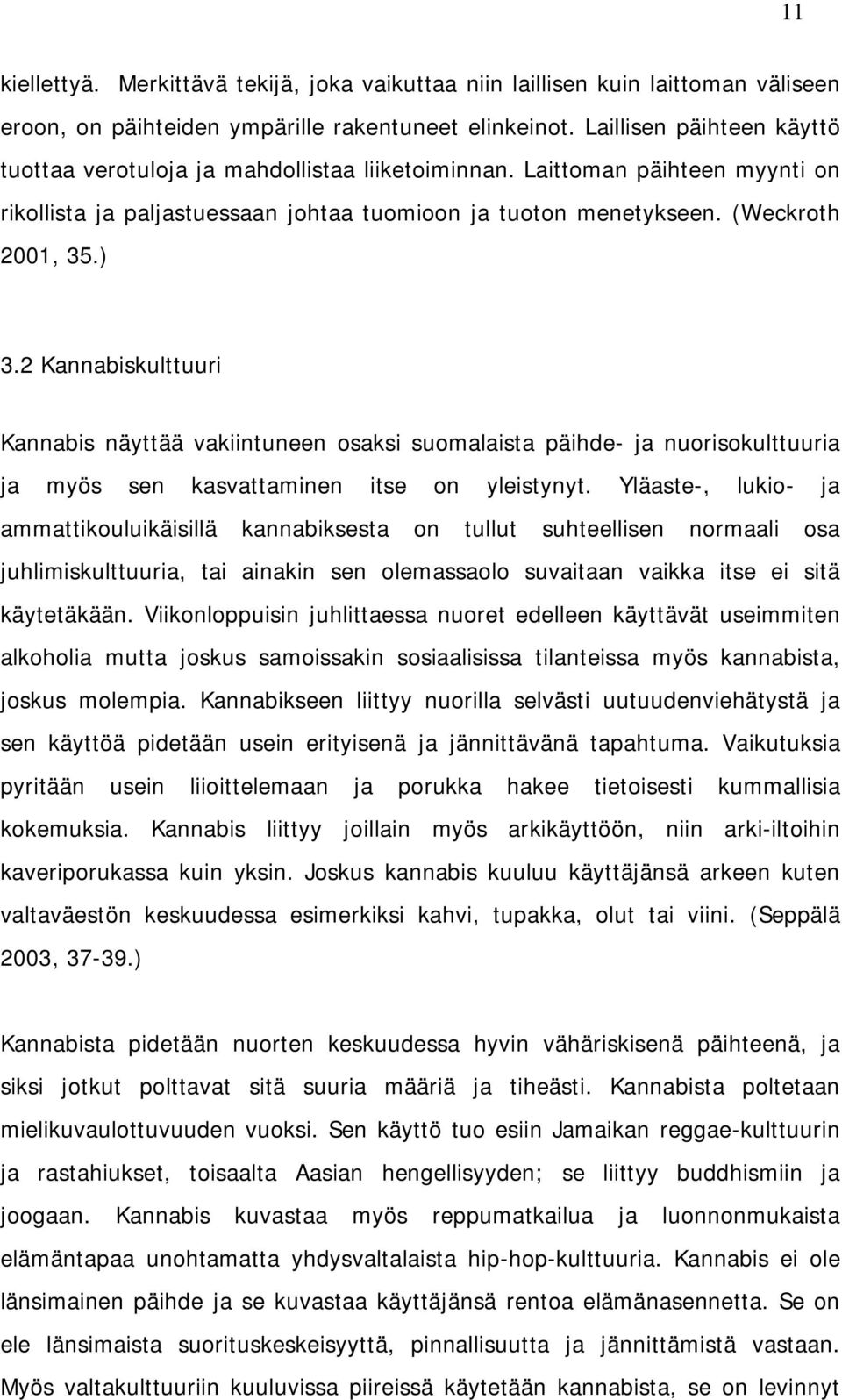 2 Kannabiskulttuuri Kannabis näyttää vakiintuneen osaksi suomalaista päihde- ja nuorisokulttuuria ja myös sen kasvattaminen itse on yleistynyt.