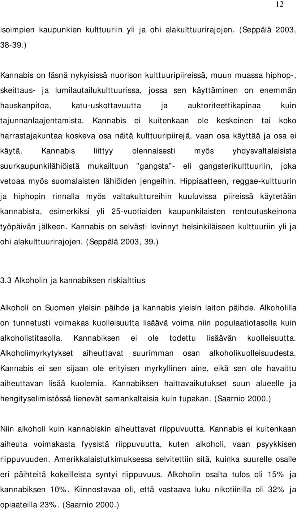 auktoriteettikapinaa kuin tajunnanlaajentamista. Kannabis ei kuitenkaan ole keskeinen tai koko harrastajakuntaa koskeva osa näitä kulttuuripiirejä, vaan osa käyttää ja osa ei käytä.