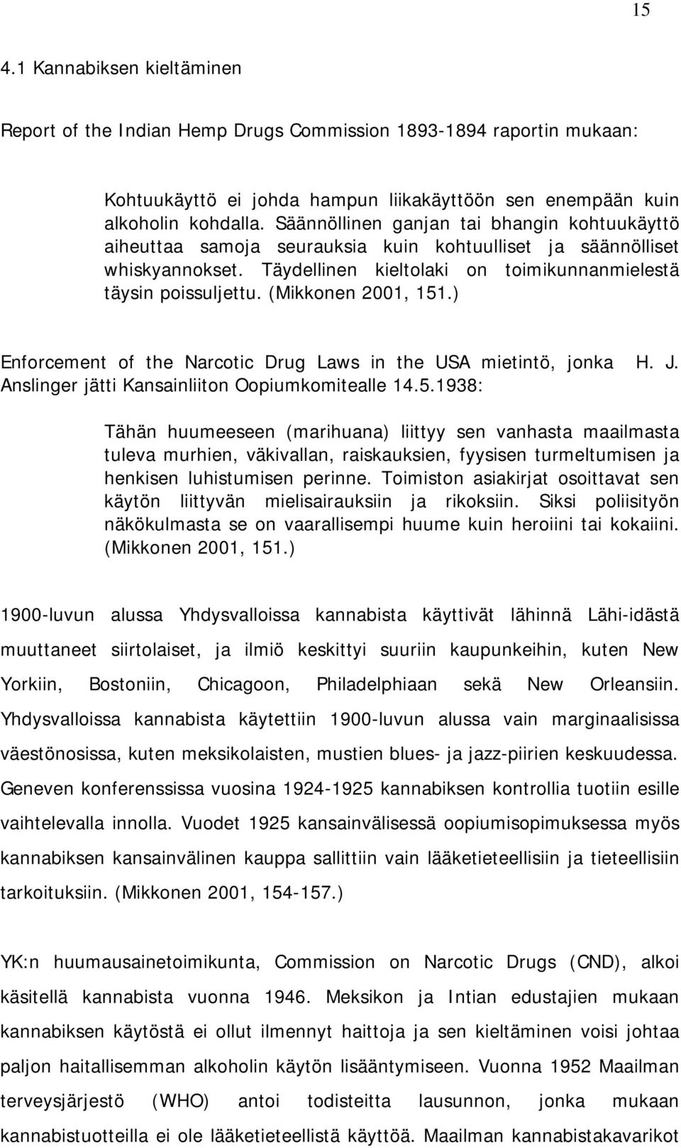 (Mikkonen 2001, 151.) Enforcement of the Narcotic Drug Laws in the USA mietintö, jonka H. J. Anslinger jätti Kansainliiton Oopiumkomitealle 14.5.1938: Tähän huumeeseen (marihuana) liittyy sen vanhasta maailmasta tuleva murhien, väkivallan, raiskauksien, fyysisen turmeltumisen ja henkisen luhistumisen perinne.