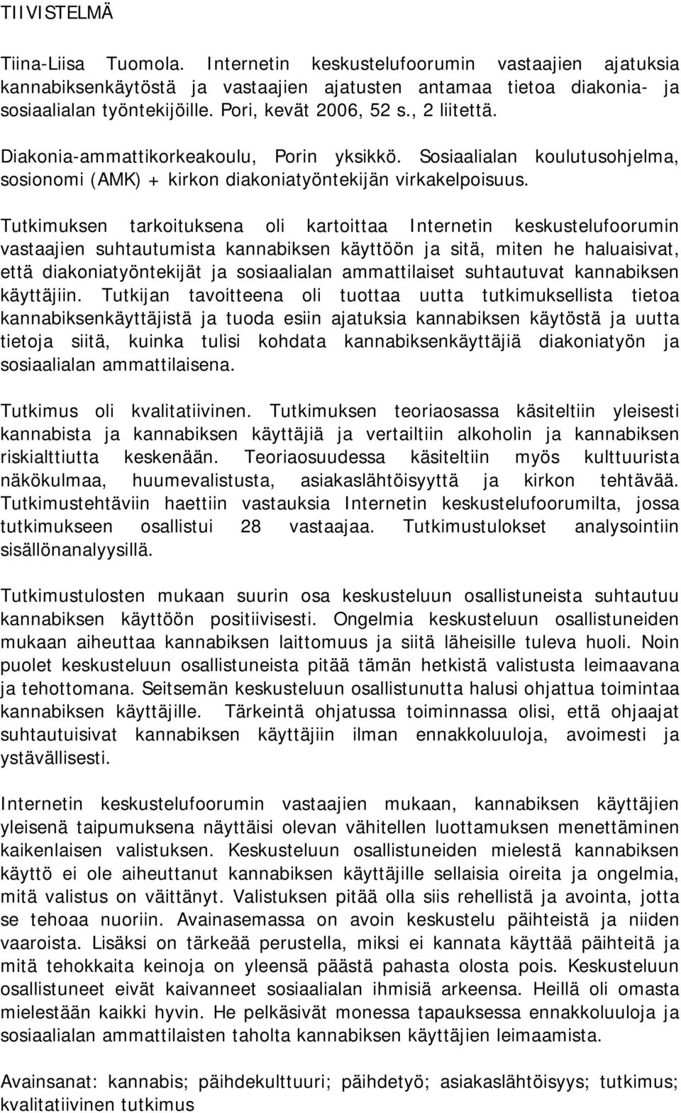 Tutkimuksen tarkoituksena oli kartoittaa Internetin keskustelufoorumin vastaajien suhtautumista kannabiksen käyttöön ja sitä, miten he haluaisivat, että diakoniatyöntekijät ja sosiaalialan