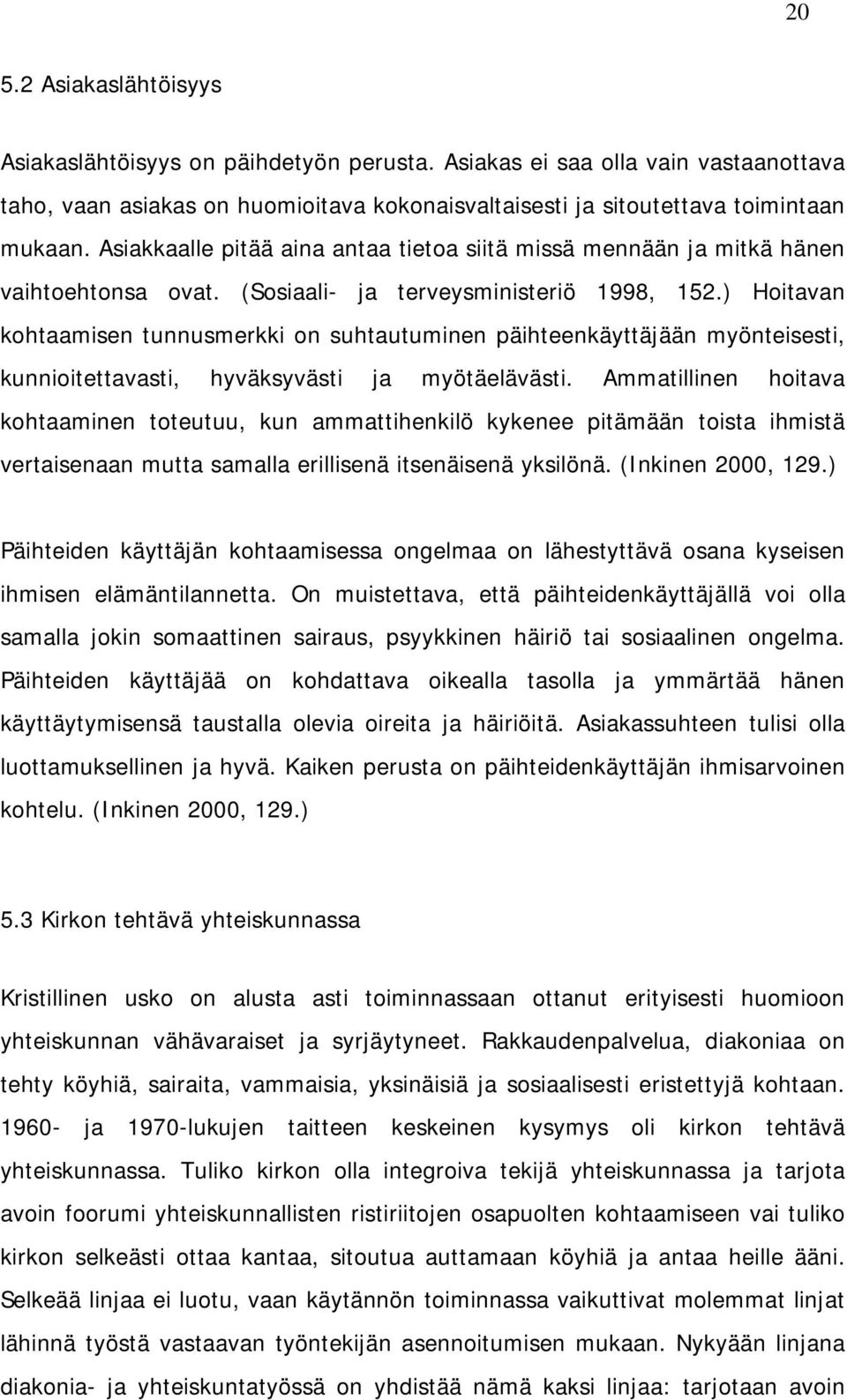 ) Hoitavan kohtaamisen tunnusmerkki on suhtautuminen päihteenkäyttäjään myönteisesti, kunnioitettavasti, hyväksyvästi ja myötäelävästi.