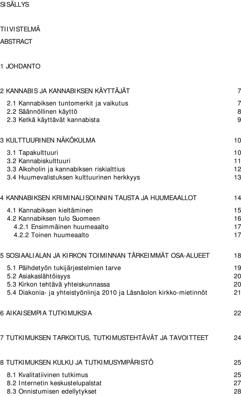 4 Huumevalistuksen kulttuurinen herkkyys 13 4 KANNABIKSEN KRIMINALISOINNIN TAUSTA JA HUUMEAALLOT 14 4.1 Kannabiksen kieltäminen 15 4.2 