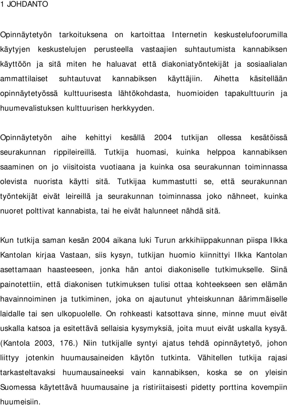 Aihetta käsitellään opinnäytetyössä kulttuurisesta lähtökohdasta, huomioiden tapakulttuurin ja huumevalistuksen kulttuurisen herkkyyden.