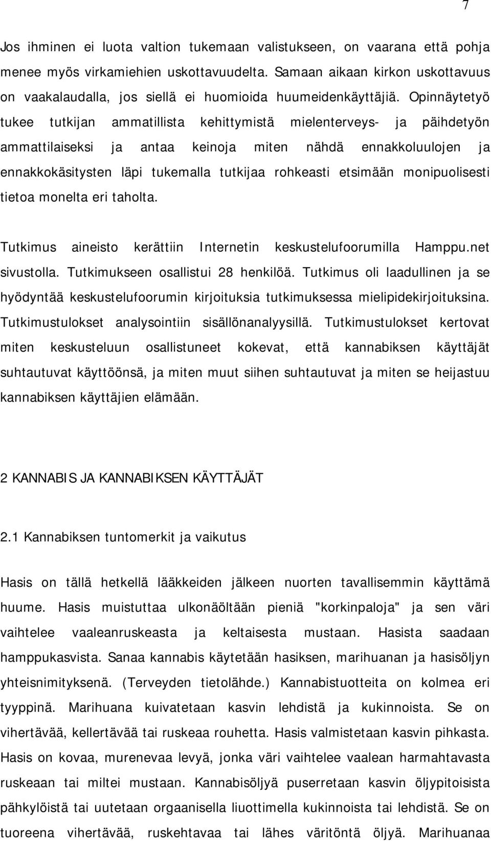 Opinnäytetyö tukee tutkijan ammatillista kehittymistä mielenterveys- ja päihdetyön ammattilaiseksi ja antaa keinoja miten nähdä ennakkoluulojen ja ennakkokäsitysten läpi tukemalla tutkijaa rohkeasti