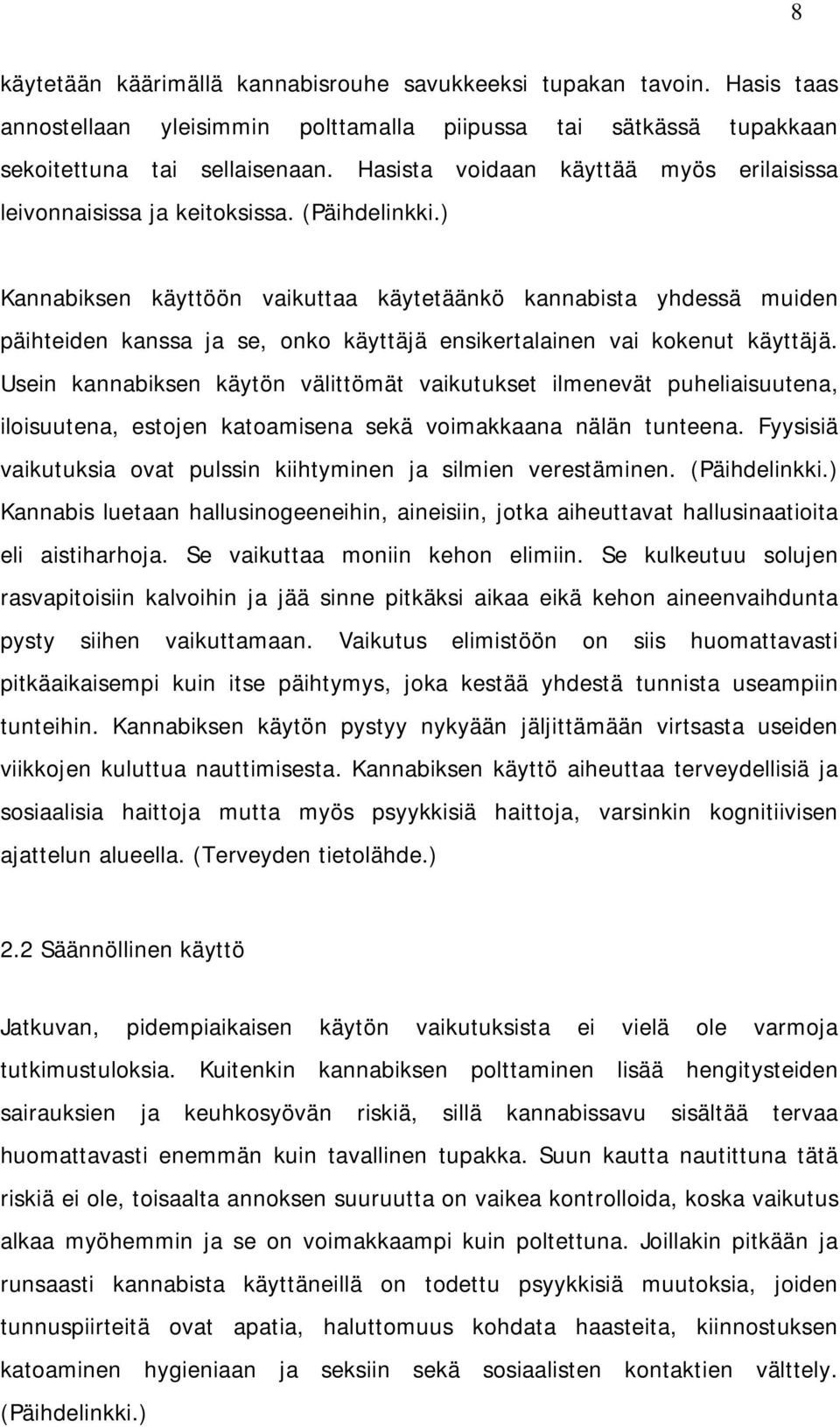 ) Kannabiksen käyttöön vaikuttaa käytetäänkö kannabista yhdessä muiden päihteiden kanssa ja se, onko käyttäjä ensikertalainen vai kokenut käyttäjä.