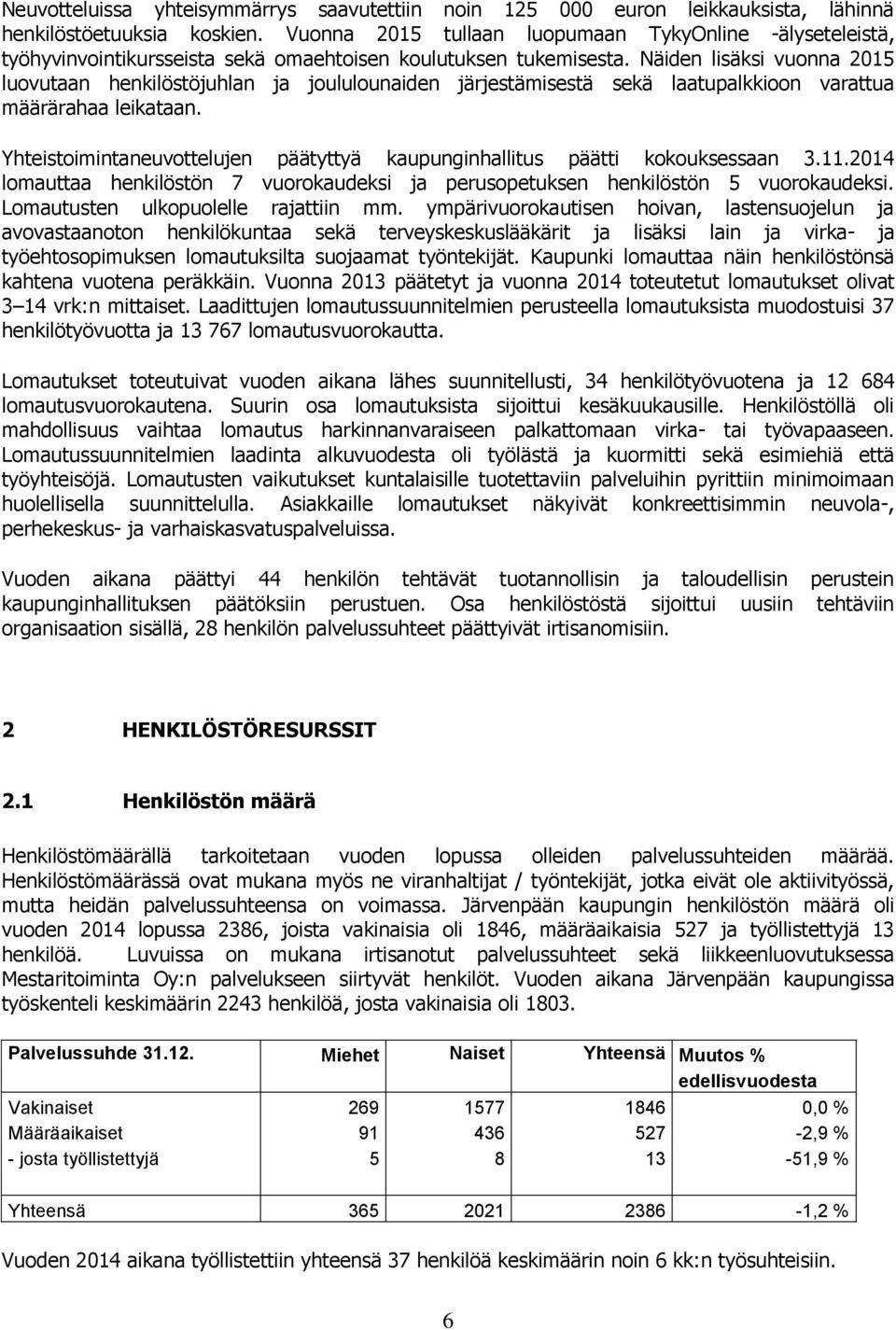 Näiden lisäksi vuonna 2015 luovutaan henkilöstöjuhlan ja joululounaiden järjestämisestä sekä laatupalkkioon varattua määrärahaa leikataan.