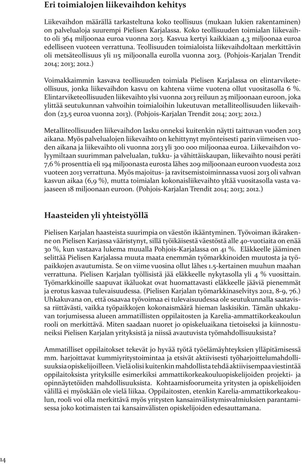 Teollisuuden toimialoista liikevaihdoltaan merkittävin oli metsäteollisuus yli 115 miljoonalla eurolla vuonna 2013. (Pohjois-Karjalan Trendit 2014; 2013; 2012.