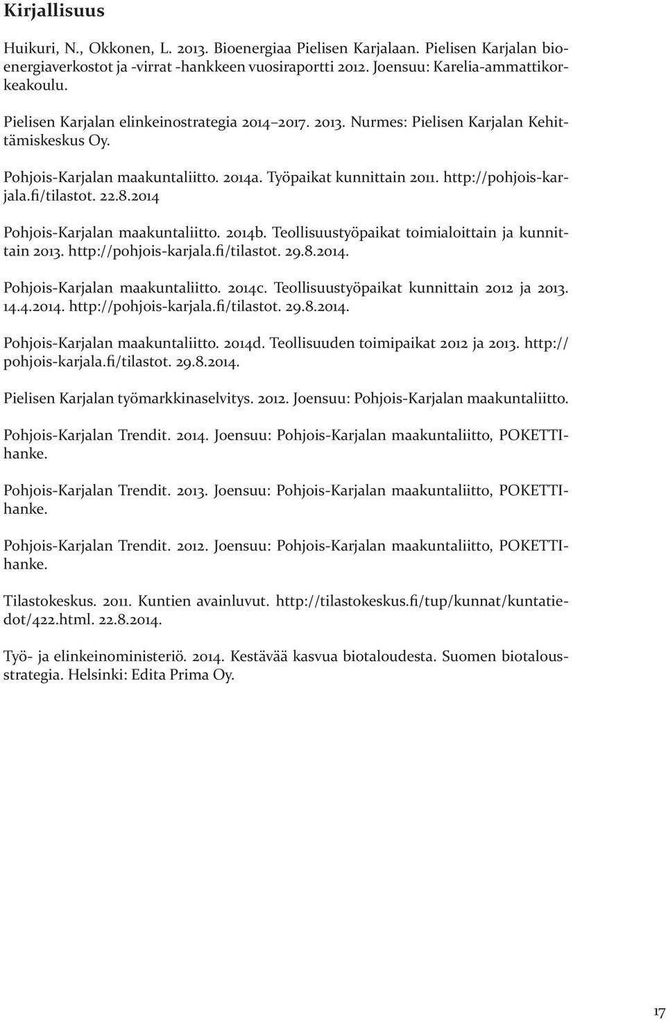 fi/tilastot. 22.8.2014 Pohjois-Karjalan maakuntaliitto. 2014b. Teollisuustyöpaikat toimialoittain ja kunnittain 2013. http://pohjois-karjala.fi/tilastot. 29.8.2014. Pohjois-Karjalan maakuntaliitto. 2014c.