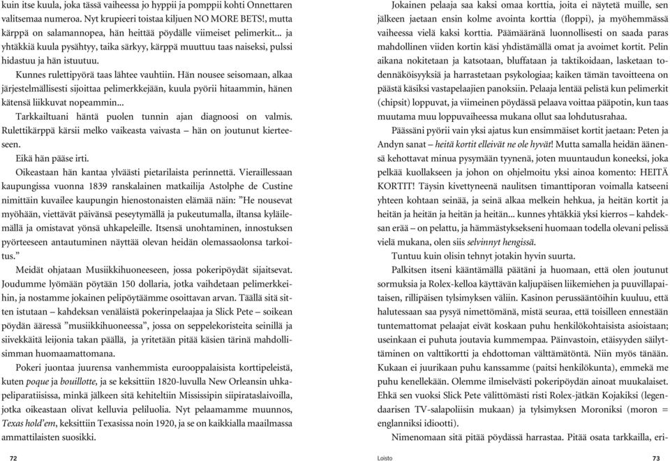 Kunnes rulettipyörä taas lähtee vauhtiin. Hän nousee seisomaan, alkaa järjestelmällisesti sijoittaa pelimerkkejään, kuula pyörii hitaammin, hänen kätensä liikkuvat nopeammin.