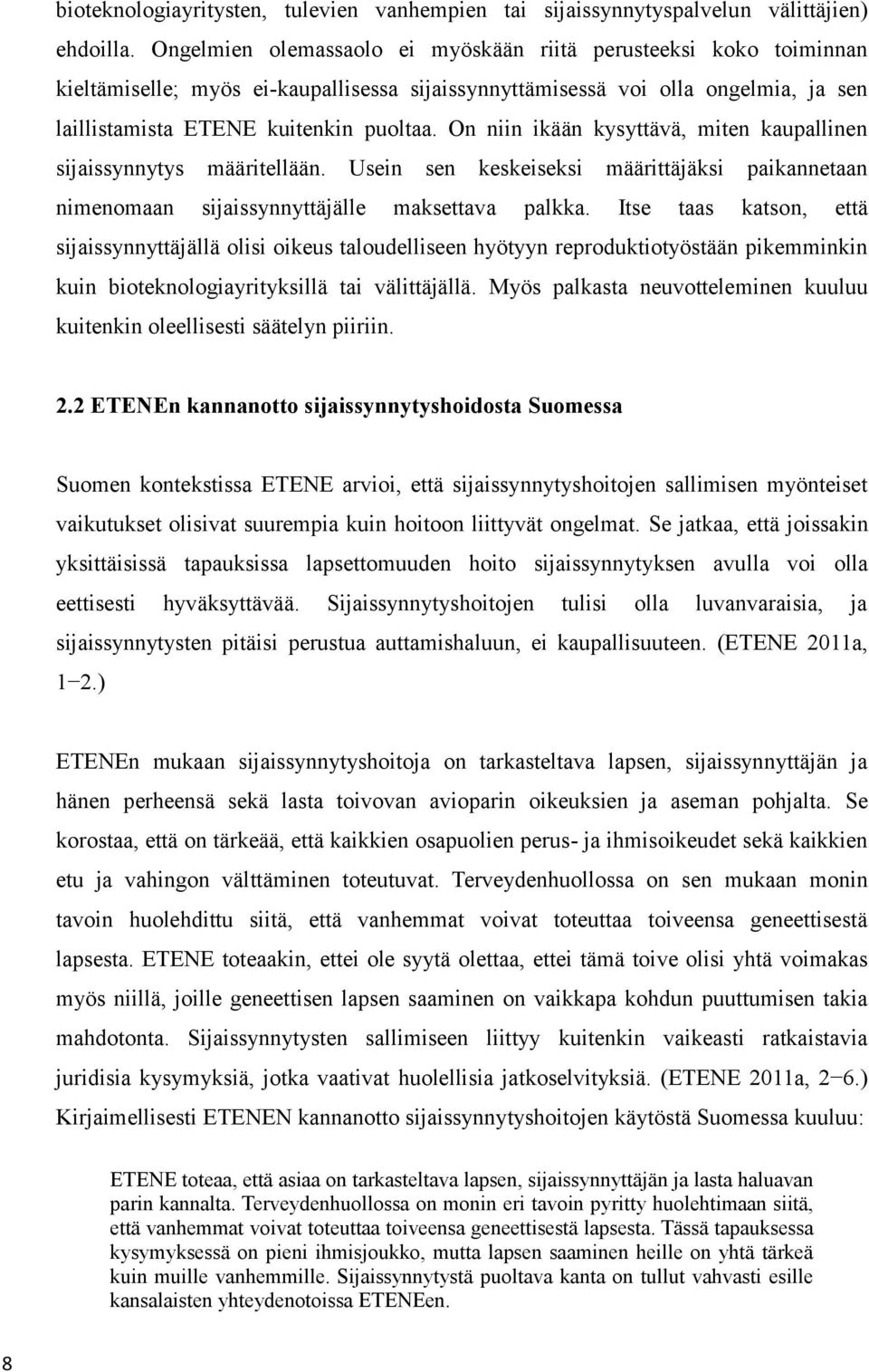 On niin ikään kysyttävä, miten kaupallinen sijaissynnytys määritellään. Usein sen keskeiseksi määrittäjäksi paikannetaan nimenomaan sijaissynnyttäjälle maksettava palkka.