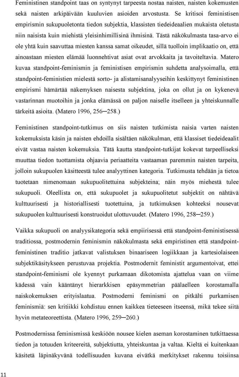 Tästä näkökulmasta tasa-arvo ei ole yhtä kuin saavuttaa miesten kanssa samat oikeudet, sillä tuolloin implikaatio on, että ainoastaan miesten elämää luonnehtivat asiat ovat arvokkaita ja