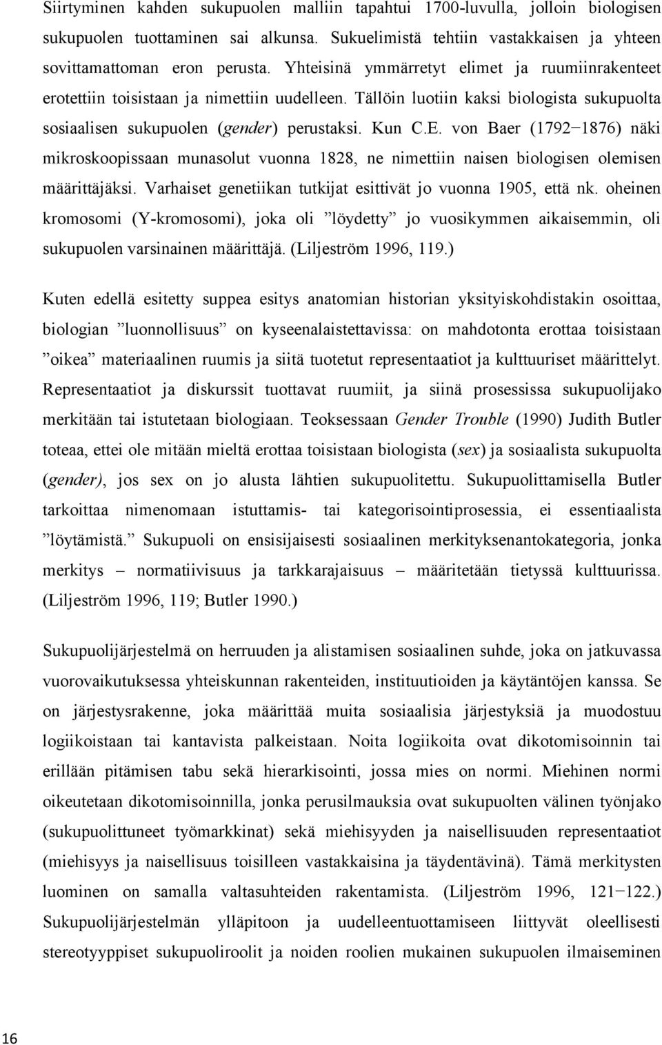 von Baer (1792 1876) näki mikroskoopissaan munasolut vuonna 1828, ne nimettiin naisen biologisen olemisen määrittäjäksi. Varhaiset genetiikan tutkijat esittivät jo vuonna 1905, että nk.