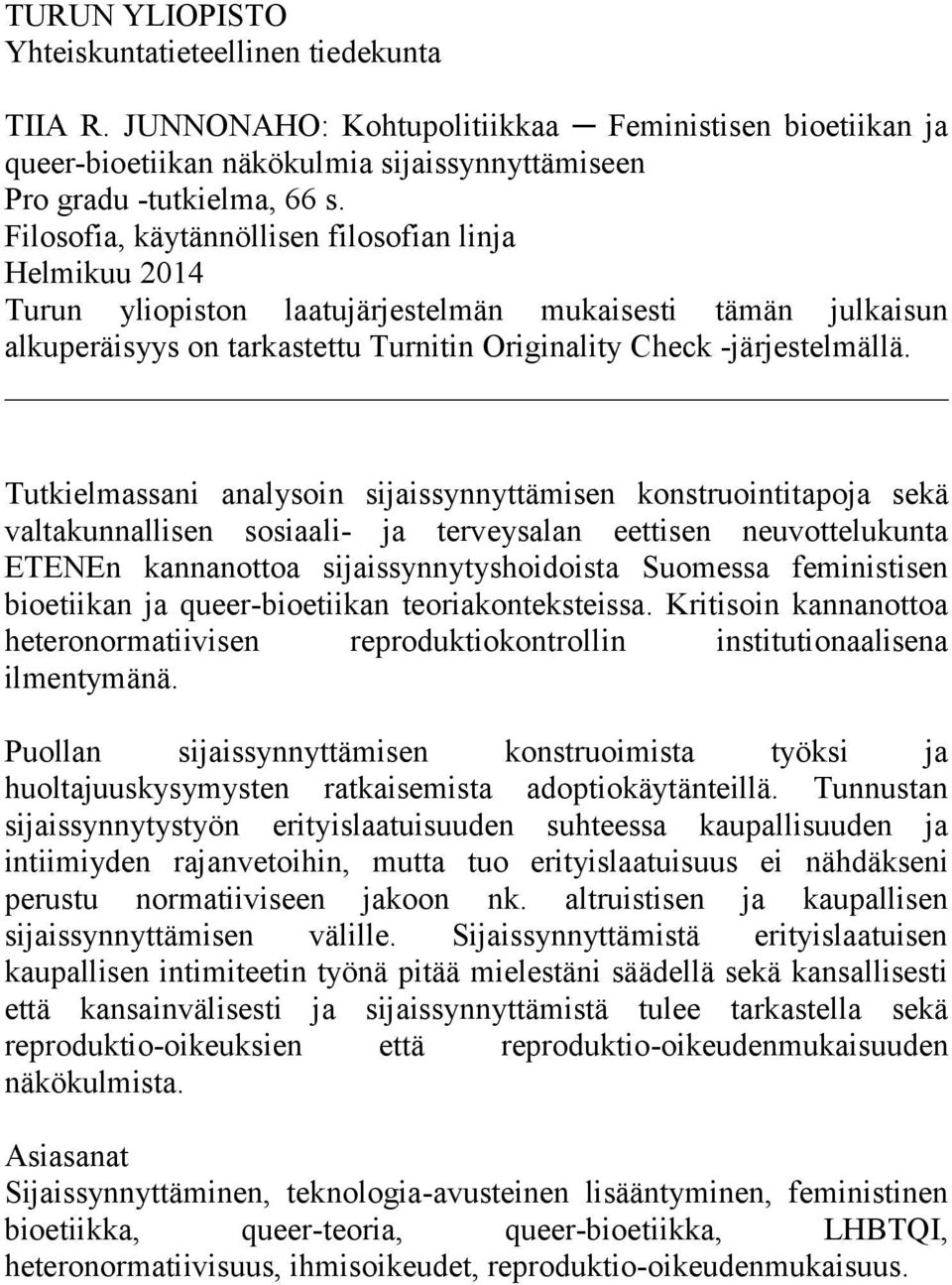 Tutkielmassani analysoin sijaissynnyttämisen konstruointitapoja sekä valtakunnallisen sosiaali- ja terveysalan eettisen neuvottelukunta ETENEn kannanottoa sijaissynnytyshoidoista Suomessa