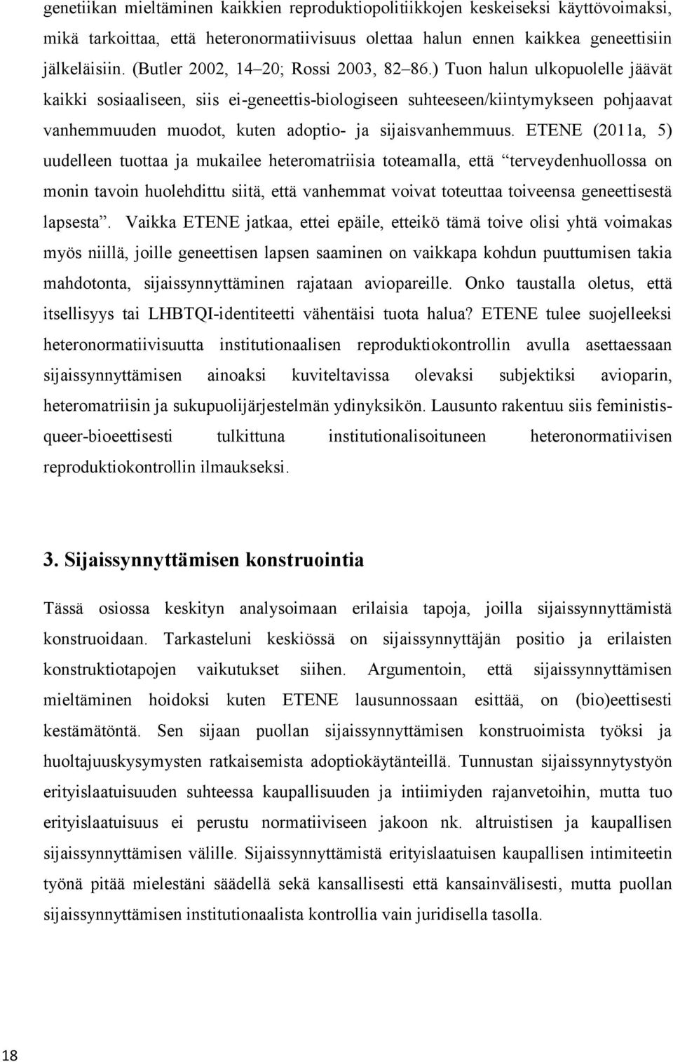 ) Tuon halun ulkopuolelle jäävät kaikki sosiaaliseen, siis ei-geneettis-biologiseen suhteeseen/kiintymykseen pohjaavat vanhemmuuden muodot, kuten adoptio- ja sijaisvanhemmuus.