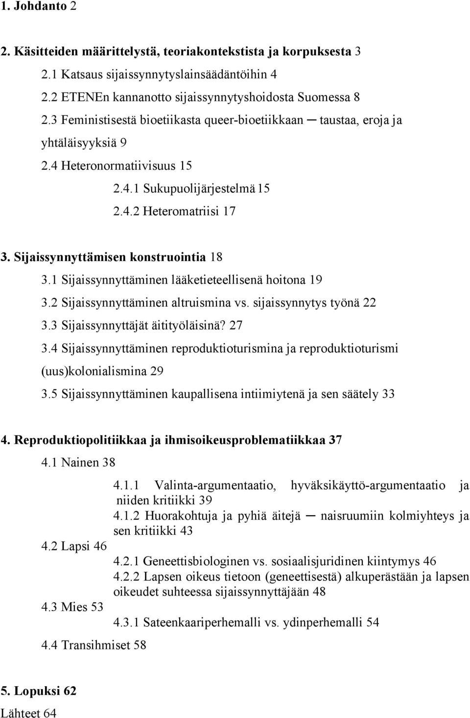 Sijaissynnyttämisen konstruointia 18 3.1 Sijaissynnyttäminen lääketieteellisenä hoitona 19 3.2 Sijaissynnyttäminen altruismina vs. sijaissynnytys työnä 22 3.3 Sijaissynnyttäjät äitityöläisinä? 27 3.