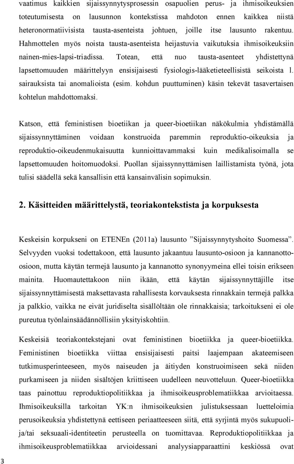 Totean, että nuo tausta-asenteet yhdistettynä lapsettomuuden määrittelyyn ensisijaisesti fysiologis-lääketieteellisistä seikoista l. sairauksista tai anomalioista (esim.