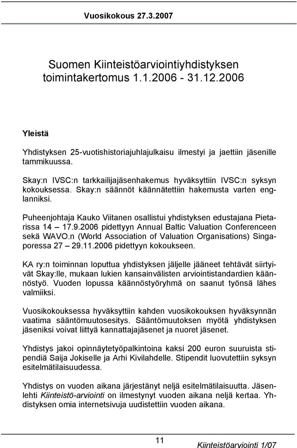 Puheenjohtaja Kauko Viitanen osallistui yhdistyksen edustajana Pietarissa 14 17.9.2006 pidettyyn Annual Baltic Valuation Conferenceen sekä WAVO.