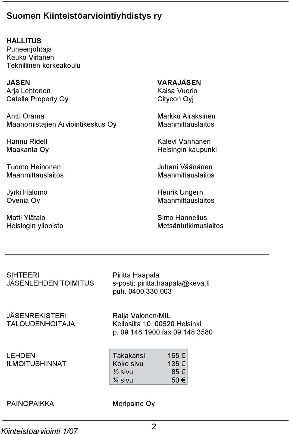 kaupunki Juhani Väänänen Maanmittauslaitos Henrik Ungern Maanmittauslaitos Simo Hannelius Metsäntutkimuslaitos SIHTEERI JÄSENLEHDEN TOIMITUS Piritta Haapala s-posti: piritta.haapala@keva.fi puh.