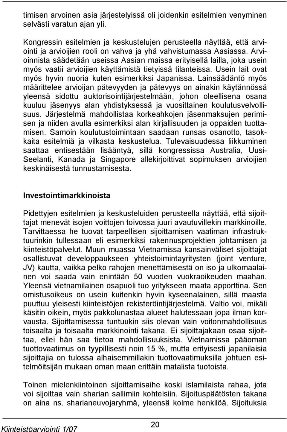 Arvioinnista säädetään useissa Aasian maissa erityisellä lailla, joka usein myös vaatii arvioijien käyttämistä tietyissä tilanteissa. Usein lait ovat myös hyvin nuoria kuten esimerkiksi Japanissa.
