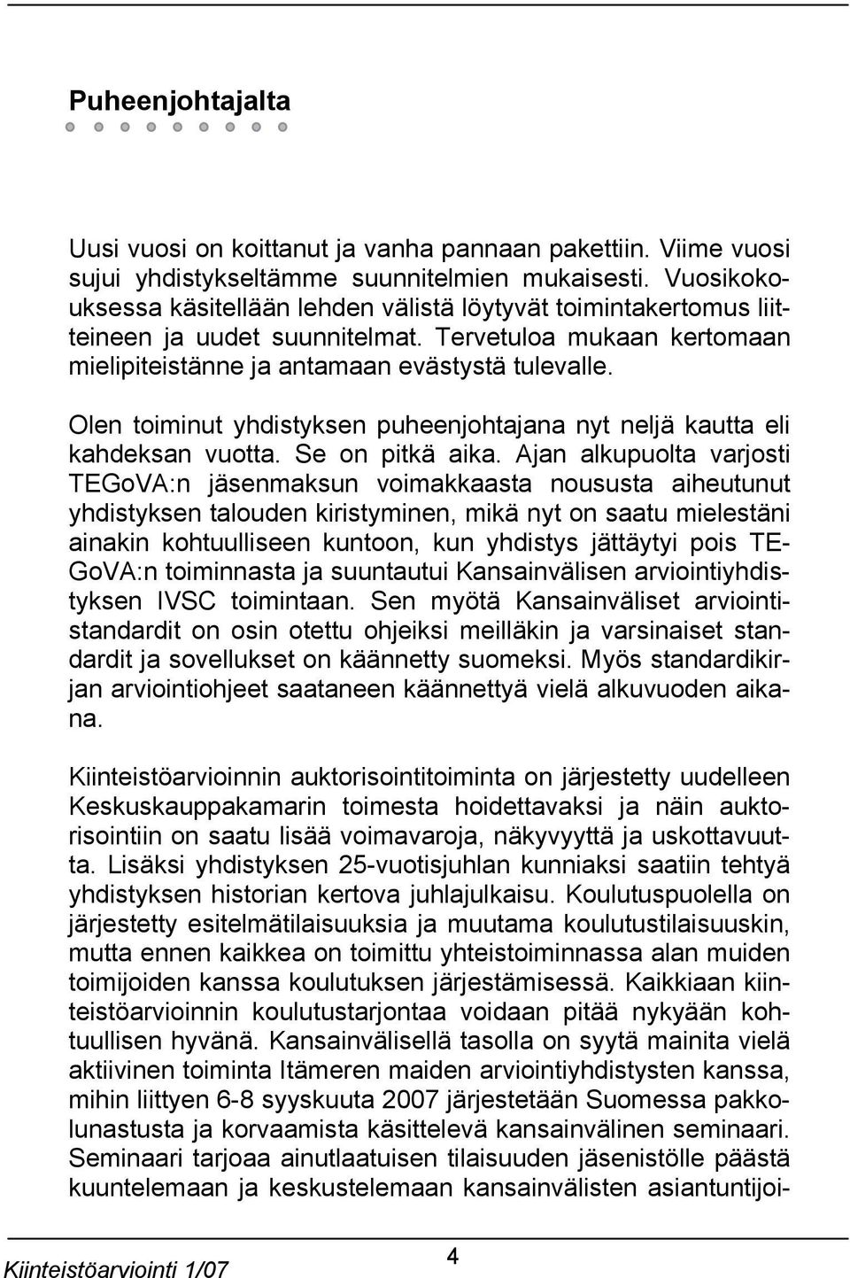 Olen toiminut yhdistyksen puheenjohtajana nyt neljä kautta eli kahdeksan vuotta. Se on pitkä aika.