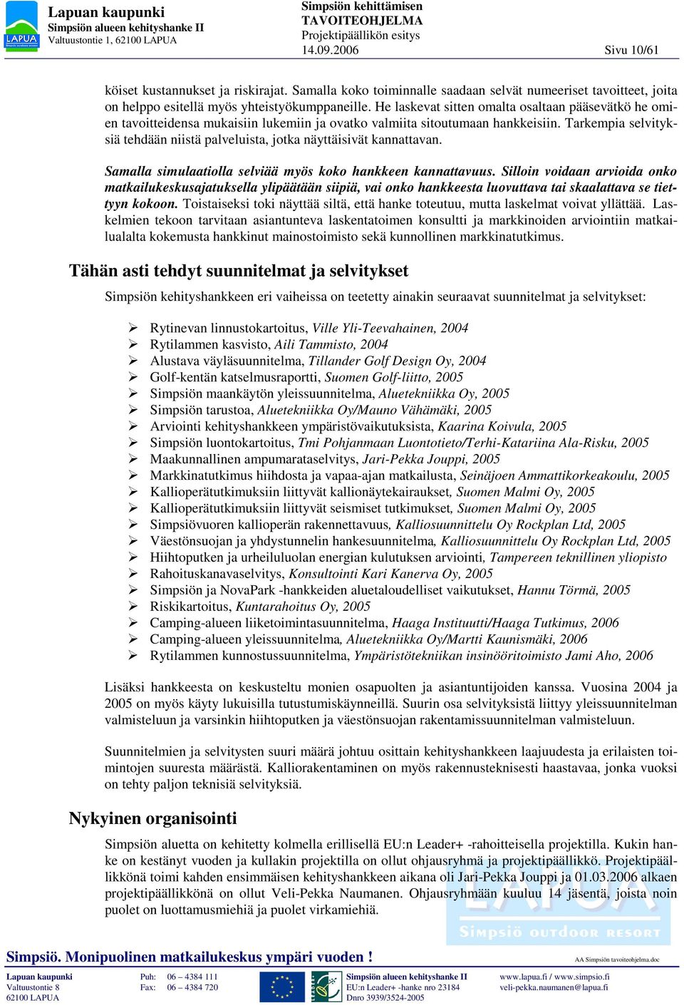 Tarkempia selvityksiä tehdään niistä palveluista, jotka näyttäisivät kannattavan. Samalla simulaatiolla selviää myös koko hankkeen kannattavuus.