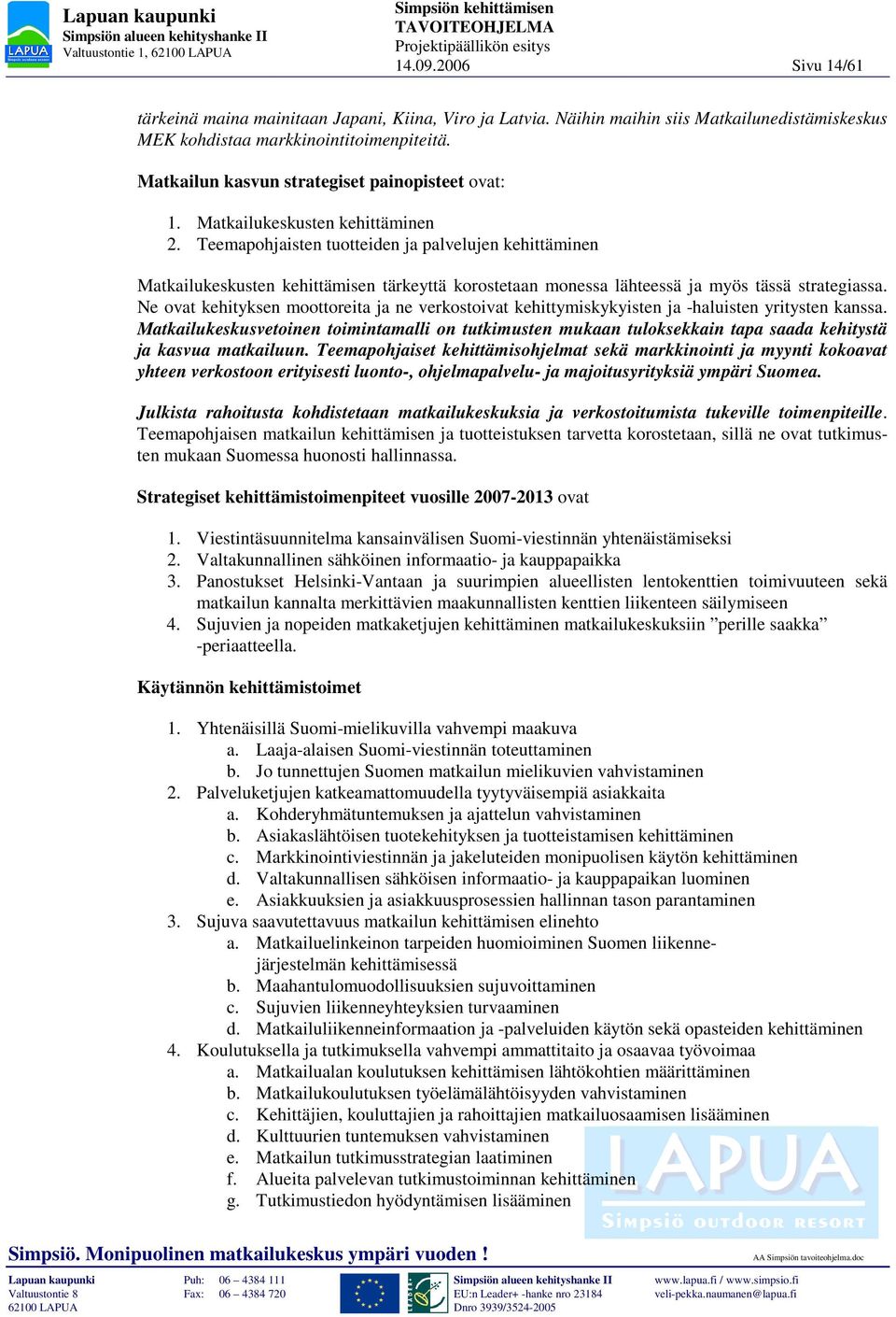 Teemapohjaisten tuotteiden ja palvelujen kehittäminen Matkailukeskusten kehittämisen tärkeyttä korostetaan monessa lähteessä ja myös tässä strategiassa.