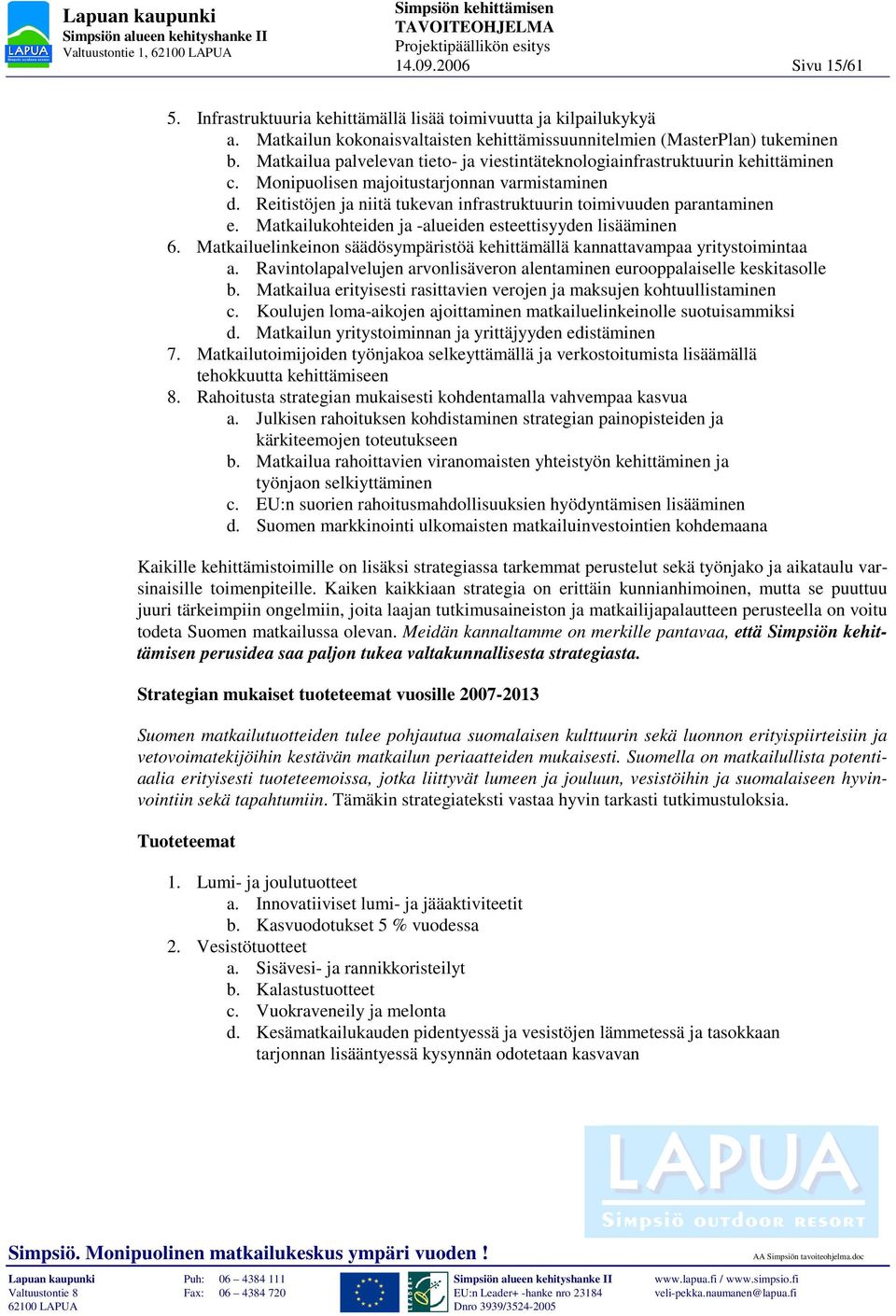 Reitistöjen ja niitä tukevan infrastruktuurin toimivuuden parantaminen e. Matkailukohteiden ja -alueiden esteettisyyden lisääminen 6.