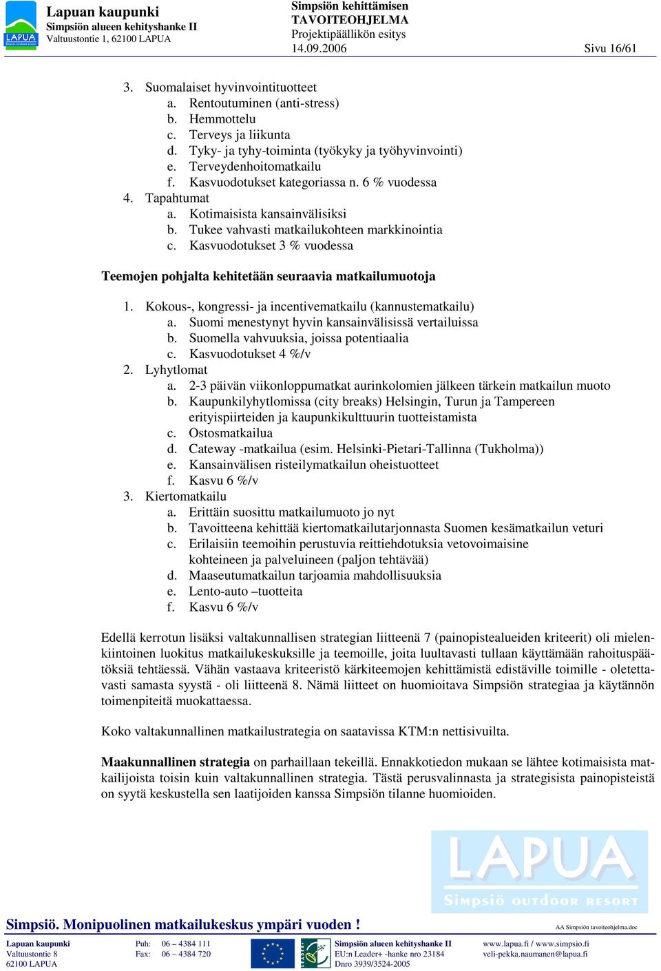 Kasvuodotukset 3 % vuodessa Teemojen pohjalta kehitetään seuraavia matkailumuotoja 1. Kokous-, kongressi- ja incentivematkailu (kannustematkailu) a.