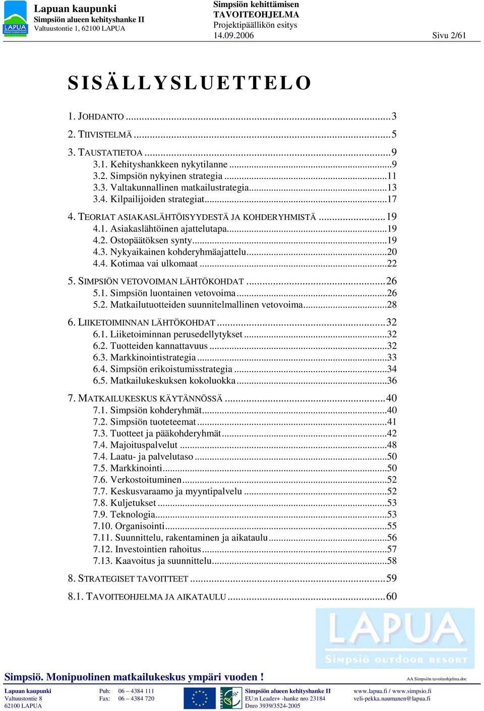 ..20 4.4. Kotimaa vai ulkomaat...22 5. SIMPSIÖN VETOVOIMAN LÄHTÖKOHDAT...26 5.1. Simpsiön luontainen vetovoima...26 5.2. Matkailutuotteiden suunnitelmallinen vetovoima...28 6.